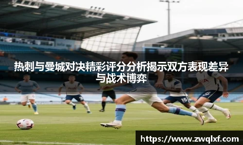 热刺与曼城对决精彩评分分析揭示双方表现差异与战术博弈
