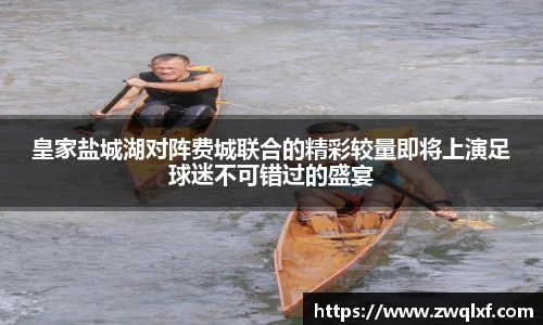皇家盐城湖对阵费城联合的精彩较量即将上演足球迷不可错过的盛宴