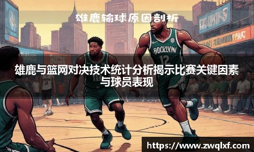雄鹿与篮网对决技术统计分析揭示比赛关键因素与球员表现
