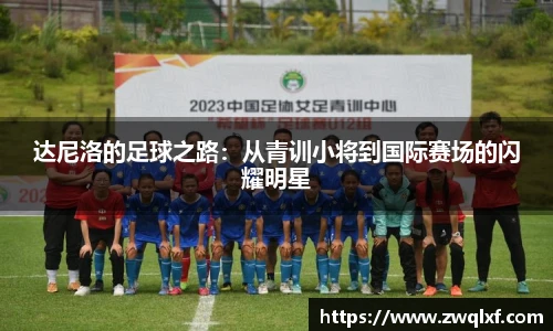 达尼洛的足球之路：从青训小将到国际赛场的闪耀明星