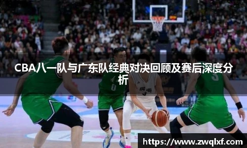 6686体育CBA八一队与广东队经典对决回顾及赛后深度分析